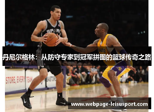 丹尼尔格林:从防守专家到冠军拼图的篮球传奇之路