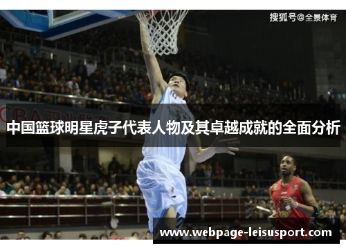 中国篮球明星虎子代表人物及其卓越成就的全面分析