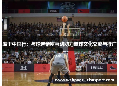 库里中国行:与球迷亲密互动助力篮球文化交流与推广