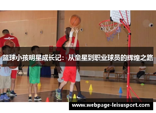 篮球小孩明星成长记:从童星到职业球员的辉煌之路