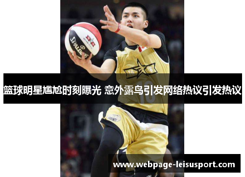 篮球明星尴尬时刻曝光 意外露鸟引发网络热议引发热议