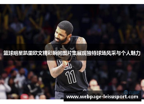 篮球明星凯里欧文精彩瞬间图片集展现独特球场风采与个人魅力