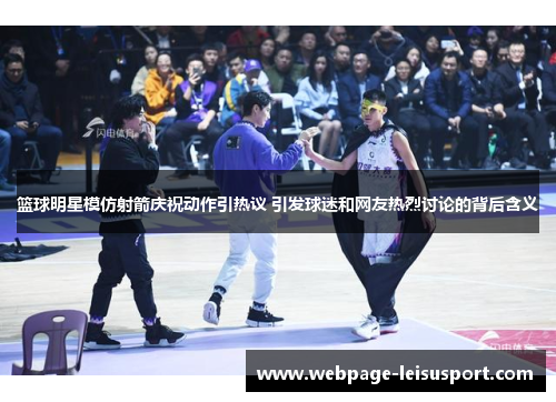 篮球明星模仿射箭庆祝动作引热议 引发球迷和网友热烈讨论的背后含义