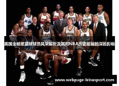 美国全明星篮球球员风采解析及其对NBA历史发展的深远影响